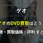 ゲオのDVD買取はどう？特徴や買取価格・口コミ評判をまとめてみた