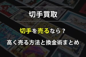 切手を売る前に知っておきたい高く売る方法とオススメの換金術
