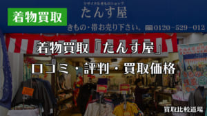 【着物買取】たんす屋の口コミ・評判｜買取価格・サービス内容を調査