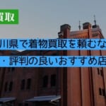 神奈川県で着物買取を頼むなら？口コミ・評判の良いおすすめ店を紹介