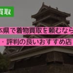 熊本県で着物買取を頼むなら？口コミ・評判の良いおすすめ店を紹介