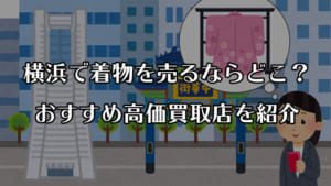 【着物買取】横浜で着物を売るならどこ？おすすめ買取店の口コミ・評判も紹介！